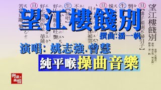 5hym粵曲 【望江樓餞別】【工尺譜】【純平喉操曲音樂】【姚志强 曾慧 演唱】  潘一帆 撰曲