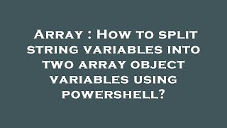 Array : How to split string variables into two array object variables using powershell?