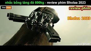 Tay Không Nhấc bổng Tảng Đá 800kg - Review phim Bholaa 2023