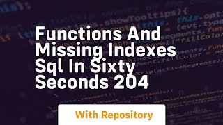 functions and missing indexes sql in sixty seconds 204