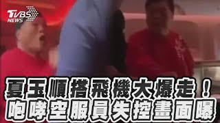 夏玉順搭飛機大爆走！　咆哮空服員失控畫面曝｜TVBS新聞