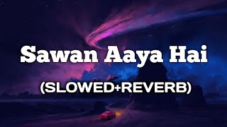 Sawan Aaya Hai [Slowed+Reverb] - Arijit Singh | 67Music | 