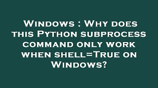 Windows : Why does this Python subprocess command only work when shell=True on Windows?