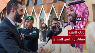 ولي العهد السعودي يستقبل الرئيس السوري الانتقالي بالرياض.. هذا سبب الزيارة