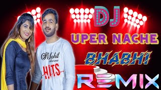 Mohit Sharma 💞 Dj Uper Nache Bhabhi 💕 Sonika Singh Remix Dj Hits 💖 Dj Rk Production
