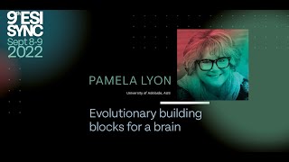 Pamela Lyon: Evolutionary building blocks for a brain | ESISyNC 2022