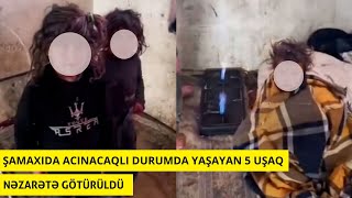 Şamaxıda acınacaqlı durumda yaşayan 5 uşaq nəzarətə götürülüb