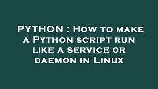 PYTHON : How to make a Python script run like a service or daemon in Linux