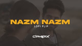 Nazm Nazm | LoFi Flip | CipherX Music | Slowed To Perfection