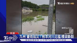 九州「豪雨成災」!  熊本河川氾濫.橋裂梁斷 ｜TVBS新聞 @TVBSNEWS01