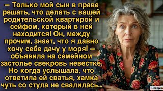 - ТОЛЬКО МОЙ СЫН В ПРАВЕ РЕШАТЬ ЧТО ДЕЛАТЬ С ВАШЕЙ КВАРТИРОЙ! ЗАЯВИЛА СВЕКРОВЬ! НО ОТ ОТВЕТА СВАТЬИ.