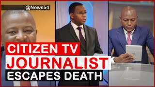 News Just In! Top Citizen TV Journalists Narrowly Escapes Death| News54