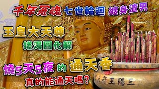 【三陽玉府天宮】千年冤魂七世輪迴纏身渣男，玉皇大天尊搓湯圓化解。燒5天5夜的通天香真的能通天嗎？