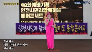 24.8.24.토요일/월미도동행콘서트/가수 홍도-가슴에묻은사랑(원곡:홍도)/에버문화교류봉사단