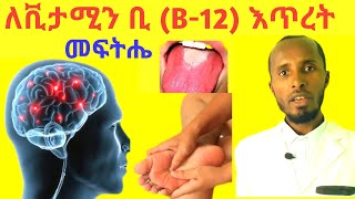 የቫይታሚን ቢ-12 እጥረት ምልክቶችና ቀላል ተፈጥሮአዊ መፍትሄዎች Vitamin B-12 Deficiency Causes, Signs and Treatments