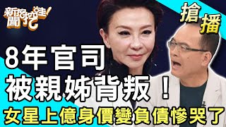 【搶播】8年官司被親姊背叛！女星上億身價變負債慘哭了