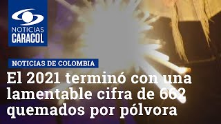 El 2021 terminó con una lamentable cifra de 662 quemados por pólvora en Colombia