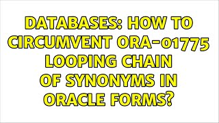 Databases: How to circumvent ORA-01775 looping chain of synonyms in Oracle Forms?