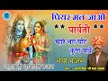 पियर मत जाओ पार्वती भजन || Piyar Mat Jawo Parvati Bhajan || Shiv Parvati Bhajan 2021 शंकर भगवान भजन