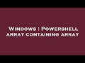 Windows : Powershell array containing array