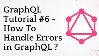 GraphQL Tutorial #6 - How To Handle Errors in GraphQL ?