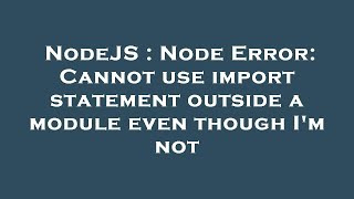 NodeJS : Node Error: Cannot use import statement outside a module even though I'm not
