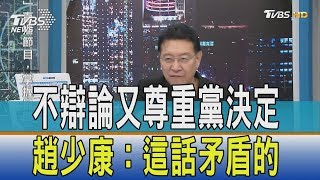 【少康觀點】不辯論又尊重黨決定　趙少康：這話矛盾的