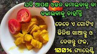 ଯଦି ଆପଣ ଓଜନ କମାଇବାକୁ ବା ବଢାଇବାକୁ ଚାହୁଁଛନ୍ତି ତେବେ ଏ ଗୋଟିଏ ଜିନିଷ ଖାଆନ୍ତୁ ଓ ଦେଖନ୍ତୁ ଫଳ 100% ଗ୍ୟାରେଣ୍ଟି