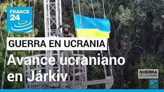 Ejército ucraniano informó nuevos avances y recuperación de territorios en Járkiv • FRANCE 24