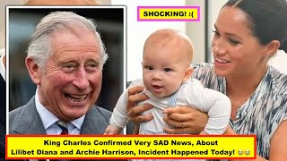 King Charles Confirmed Very SAD News, About Lili Diana and Archie Harrison, NEW Royal Titles! Today!