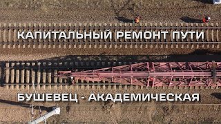 Капитальный ремонт пути Бушевец - Академическая