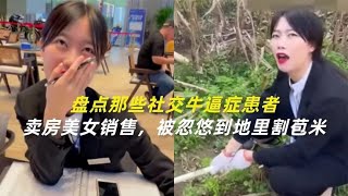 盘点那些社交牛逼症患者，美女销售被忽悠到地里割苞米，太厉害了