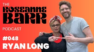 We finally got Ryan Long!!!! | The Roseanne Barr Podcast #48