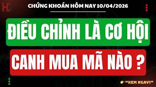 Chứng khoán hôm nay 10/04 : ĐIỀU CHỈNH LÀ CƠ HỘI - CANH MUA MÃ NÀO SẼ MẠNH NHẤT