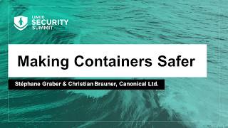 Making Containers Safer - Stéphane Graber & Christian Brauner, Canonical Ltd.