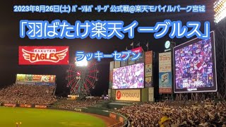 20230826　羽ばたけ楽天イーグルス♪　本拠地ラッキーセブン【ﾌﾙver.】7回ｳﾗ　ﾗｯｷｰ7　東北楽天ｺﾞｰﾙﾃﾞﾝｲｰｸﾞﾙｽ@仙台･楽天ﾓﾊﾞｲﾙﾊﾟｰｸ宮城［宮城球場］ﾋﾞｼﾞﾀｰ応援席