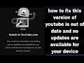 Fix this version of youtube is out of date and no updates are available for your device | switch to