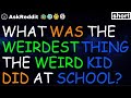 what was the weirdest thing the weird kid did at school? - (r/AskReddit)