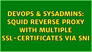 DevOps & SysAdmins: Squid reverse proxy with multiple SSL-certificates via SNI