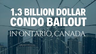 The 1.3 billion dollar condo development bailout in Ontario Canada