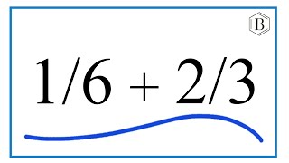 How to Add 1/6 + 2/3 (1/6 Plus 2/3)