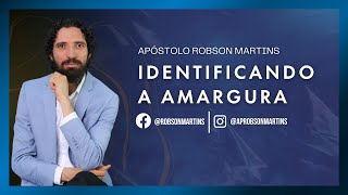 Identificando as raízes de amargura  - Robson Martins