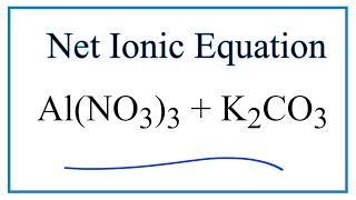 How to Write the Net Ionic Equation for Al(NO3)3 + K2CO3 = Al2(CO3)3 + KNO3