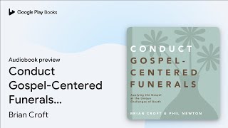 Conduct Gospel-Centered Funerals: Applying the… by Brian Croft · Audiobook preview
