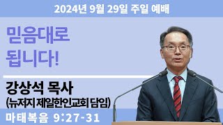 2024-09-29 창대교회 주일예배 강상석 목사(뉴저지 제일한인교회) - '믿음대로 됩니다'(마 9:27-31)