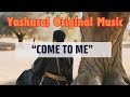 Yasharal Original Music: Come To Me