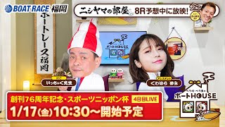 【1月17日】ペラ坊・ペラ美のボートHOUSE：創刊７６周年記念・スポーツニッポン杯【4日目】