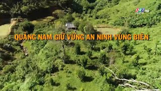 Quảng Nam giữ vững an ninh vùng biên | QRT