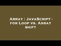 Array : JavaScript - for Loop vs. Array shift