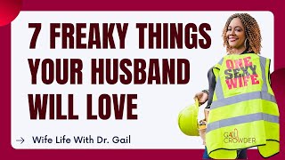 7 FREAKY Things You Can Do To Your Husband | Sexologist Dr. Gail Crowder